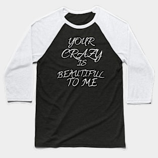 Your carazy is beautiful to me Baseball T-Shirt